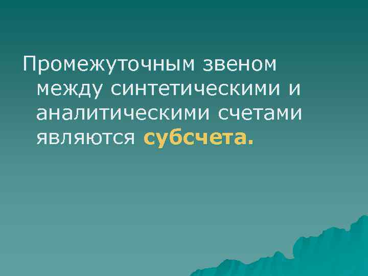 Промежуточным звеном  между синтетическими и  аналитическими счетами  являются субсчета.  