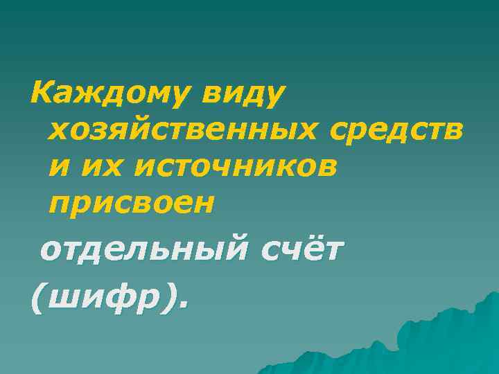Каждому виду хозяйственных средств и их источников присвоен отдельный счёт (шифр). 