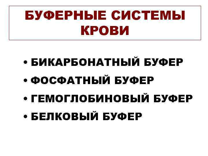 БУФЕРНЫЕ СИСТЕМЫ  КРОВИ  • БИКАРБОНАТНЫЙ БУФЕР • ФОСФАТНЫЙ БУФЕР • ГЕМОГЛОБИНОВЫЙ БУФЕР