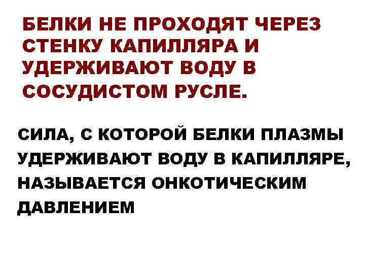 БЕЛКИ НЕ ПРОХОДЯТ ЧЕРЕЗ СТЕНКУ КАПИЛЛЯРА И УДЕРЖИВАЮТ ВОДУ В СОСУДИСТОМ РУСЛЕ.  СИЛА,