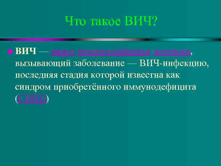  Что такое ВИЧ?  u ВИЧ — вирус иммунодефицита человека,  вызывающий