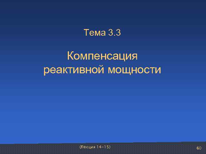  Тема 3. 3 Компенсация реактивной мощности   (Лекция 14 -15)  60