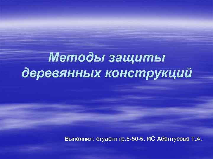   Методы защиты деревянных конструкций    Выполнил: студент гр. 5 -50