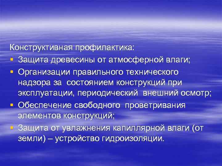 Конструктивная профилактика: § Защита древесины от атмосферной влаги;  § Организации правильного технического 
