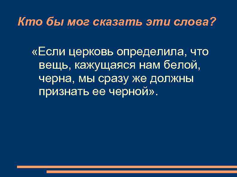 Кто бы мог сказать эти слова? «Если церковь определила, что  вещь, кажущаяся нам