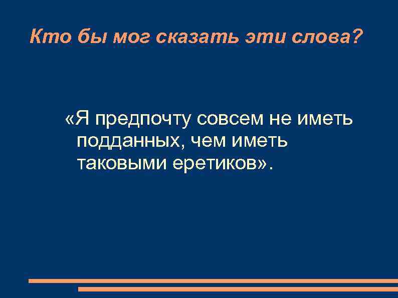 Кто бы мог сказать эти слова?   «Я предпочту совсем не иметь подданных,