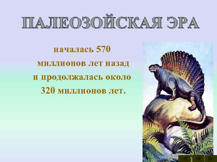 ПАЛЕОЗОЙСКАЯ ЭРА  началась 570  миллионов лет назад и продолжалась около  320