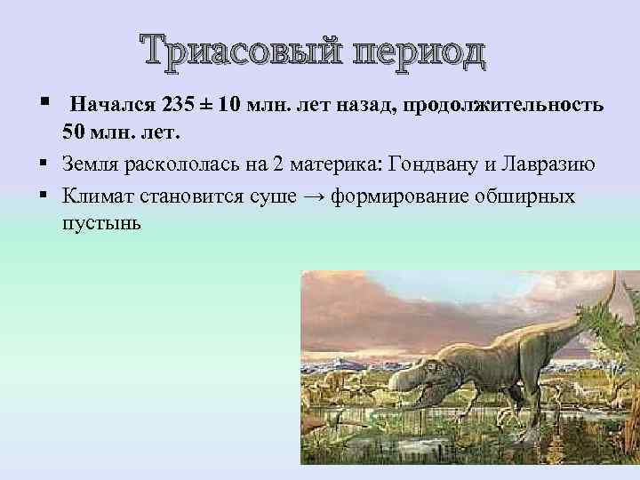    Триасовый период § Начался 235 ± 10 млн. лет назад, продолжительность