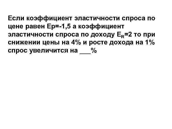 Если коэффициент эластичности спроса по цене равен Ер=-1, 5 а коэффициент эластичности спроса по