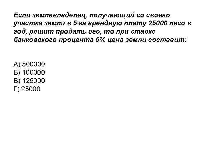 Если землевладелец, получающий со своего участка земли в 5 га арендную плату 25000 песо