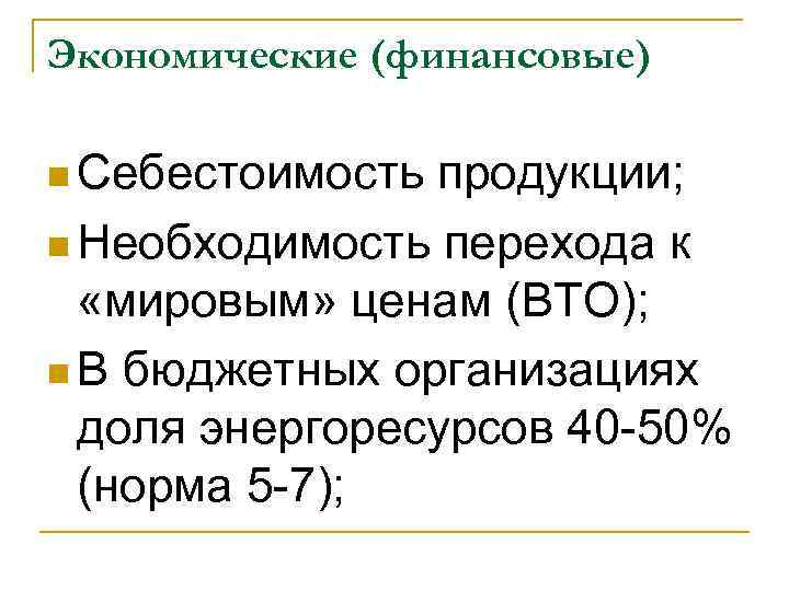 Экономические (финансовые) n Себестоимость продукции; n Необходимость перехода к  «мировым» ценам (ВТО); n