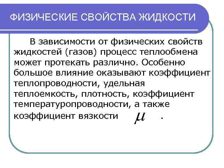 ФИЗИЧЕСКИЕ СВОЙСТВА ЖИДКОСТИ В зависимости от физических свойств жидкостей (газов) процесс теплообмена может протекать