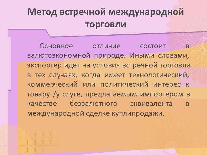 Метод встречной международной  торговли Основное  отличие состоит в валютоэкономной природе. Иными словами,