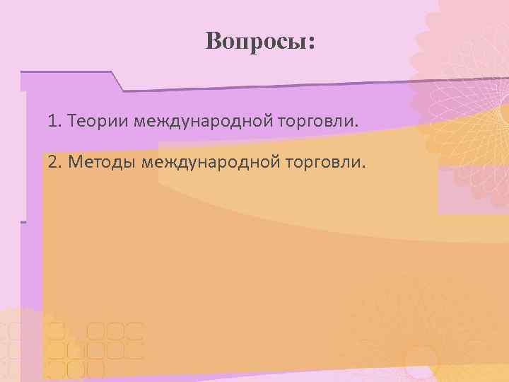     Вопросы:  1. Теории международной торговли.  2. Методы международной