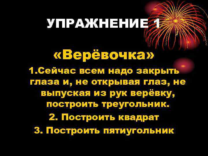   УПРАЖНЕНИЕ 1  «Верёвочка» 1. Сейчас всем надо закрыть глаза и, не