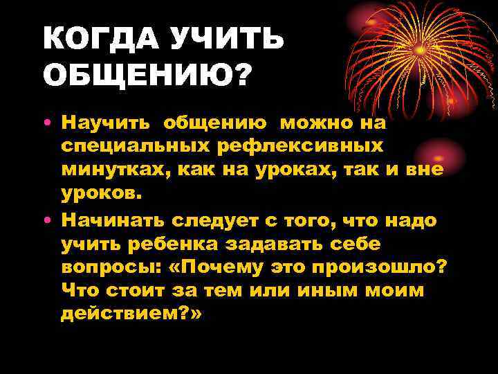 КОГДА УЧИТЬ ОБЩЕНИЮ?  • Научить общению можно на  специальных рефлексивных  минутках,