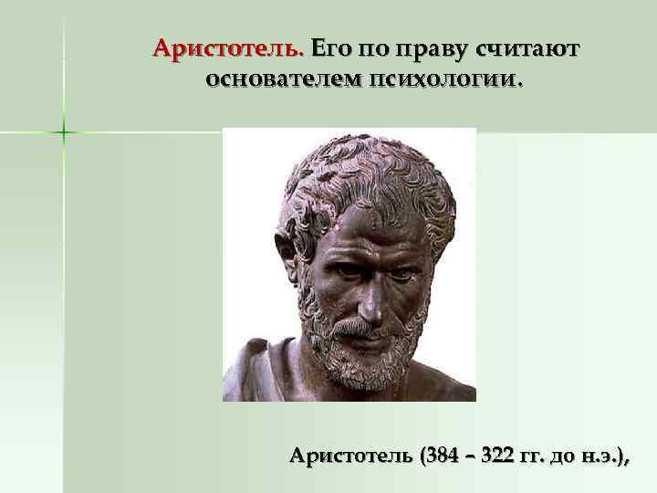 Аристотель. Его по праву считают основателем психологии. Аристотель (384 – Аристотель. Его по праву считают основателем психологии. Аристотель (384 –