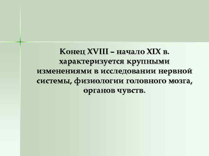 Конец XVIII – начало XIX в. характеризуется крупными изменениями в исследовании нервной Конец XVIII – начало XIX в. характеризуется крупными изменениями в исследовании нервной