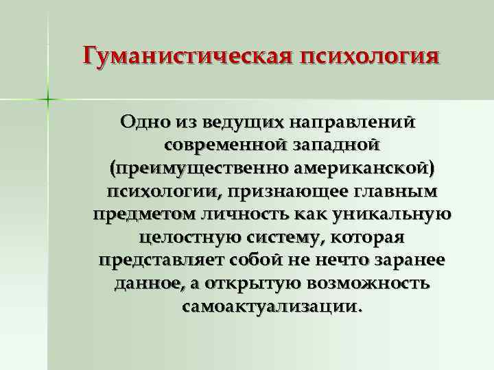 Гуманистическая психология Одно из ведущих направлений современной западной (преимущественно американской) психологии, признающее Гуманистическая психология Одно из ведущих направлений современной западной (преимущественно американской) психологии, признающее