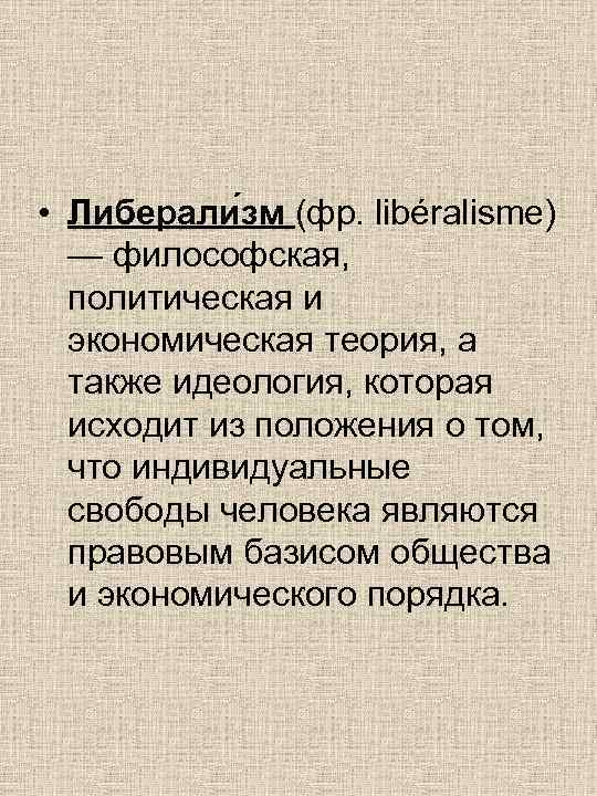  • Либерали зм (фр. libéralisme)  — философская, политическая и  экономическая теория,