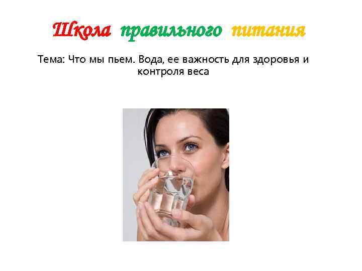  Школа правильного питания Тема: Что мы пьем. Вода, ее важность для здоровья и