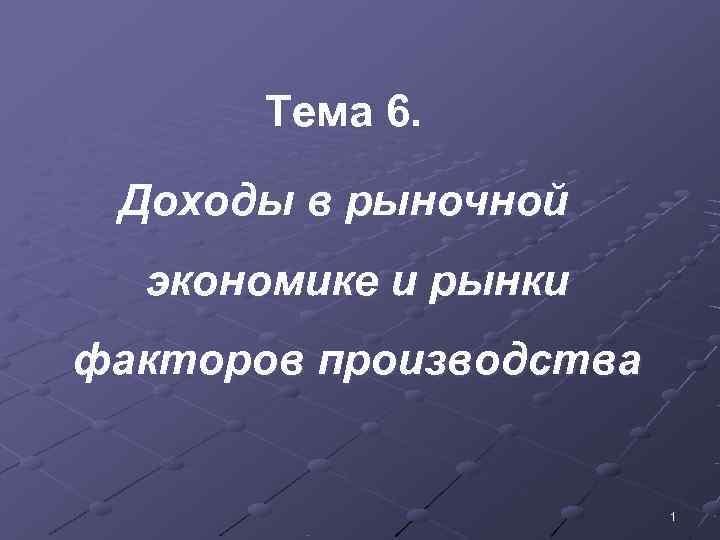   Тема 6.  Доходы в рыночной  экономике и рынки факторов производства