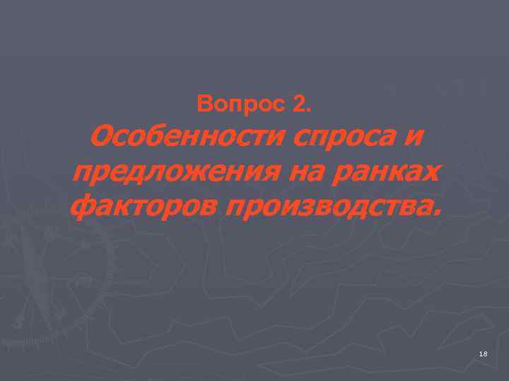   Вопрос 2.  Особенности спроса и предложения на ранках факторов производства. 