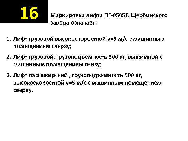   16  Маркировка лифта ПГ-0505 В Щербинского    завода означает: