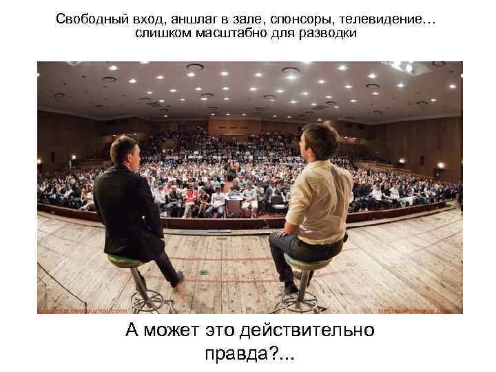 Свободный вход, аншлаг в зале, спонсоры, телевидение…  слишком масштабно для разводки  