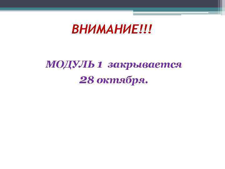   ВНИМАНИЕ!!! МОДУЛЬ 1 закрывается 28 октября. 