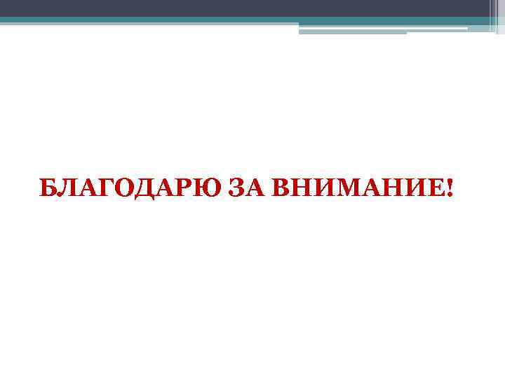 БЛАГОДАРЮ ЗА ВНИМАНИЕ! 