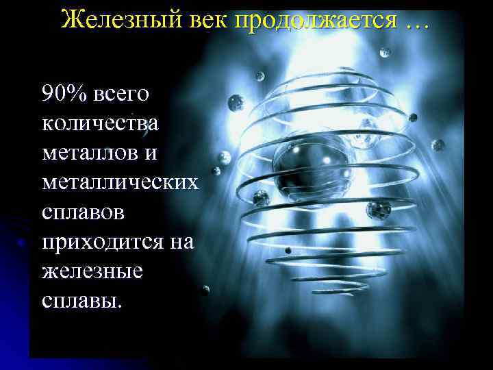  Железный век продолжается … 90% всего количества металлов и металлических сплавов приходится на