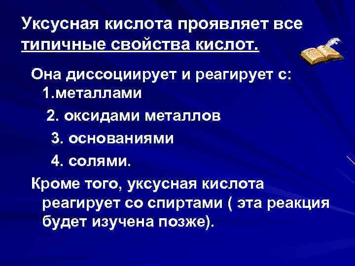 Уксусная кислота проявляет все типичные свойства кислот.  Она диссоциирует и реагирует с: 