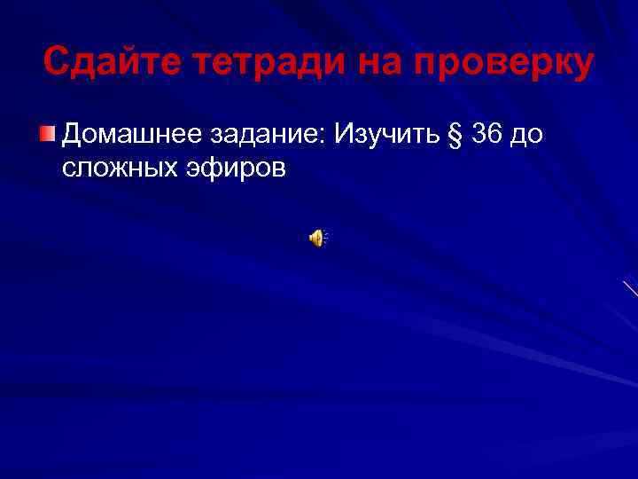 Сдайте тетради на проверку Домашнее задание: Изучить § 36 до сложных эфиров 