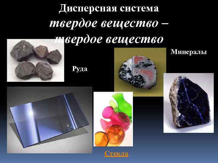  Дисперсная система твердое вещество – твердое вещество    Минералы Руда 