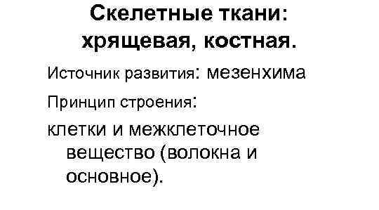   Скелетные ткани: хрящевая, костная. Источник развития: мезенхима Принцип строения: клетки и межклеточное