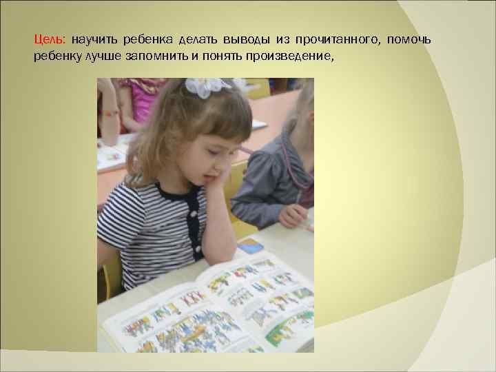 Цель: научить ребенка делать выводы из прочитанного, помочь ребенку лучше запомнить и понять произведение,