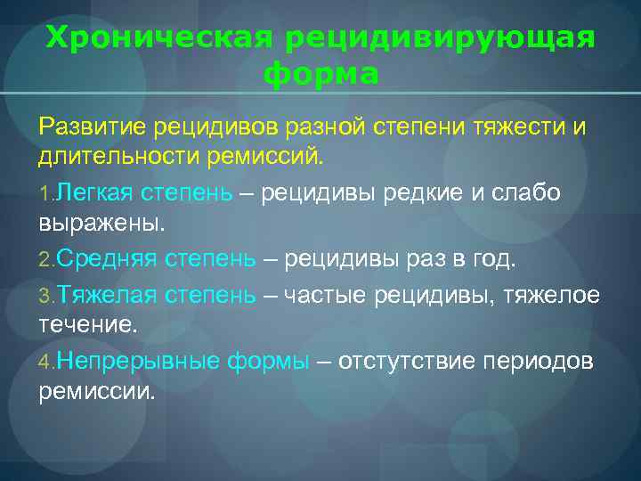 Хроническая рецидивирующая  форма Развитие рецидивов разной степени тяжести и длительности ремиссий. 1. Легкая