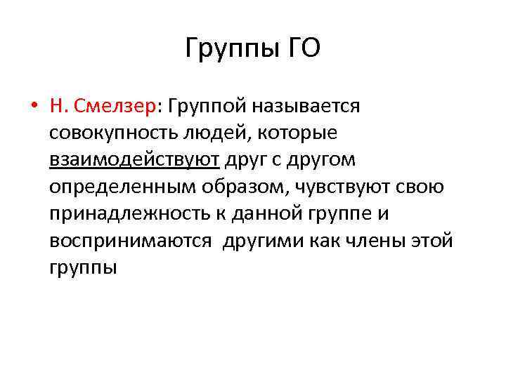    Группы ГО • Н. Смелзер: Группой называется  совокупность людей, которые