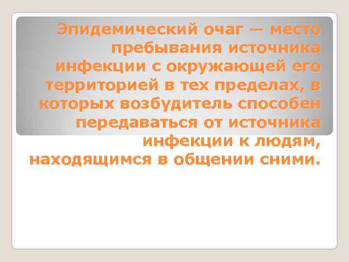   Эпидемический очаг — место  пребывания источника инфекции с окружающей его 