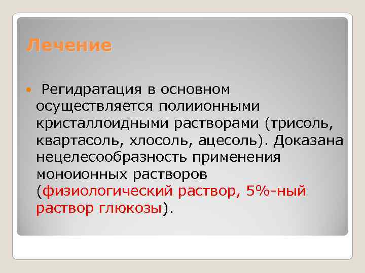 Лечение  Регидратация в основном осуществляется полиионными кристаллоидными растворами (трисоль,  квартасоль, хлосоль, ацесоль).