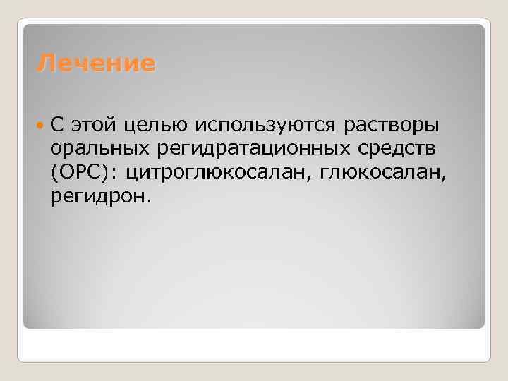 Лечение С этой целью используются растворы оральных регидратационных средств (ОРС): цитроглюкосалан,  регидрон. 