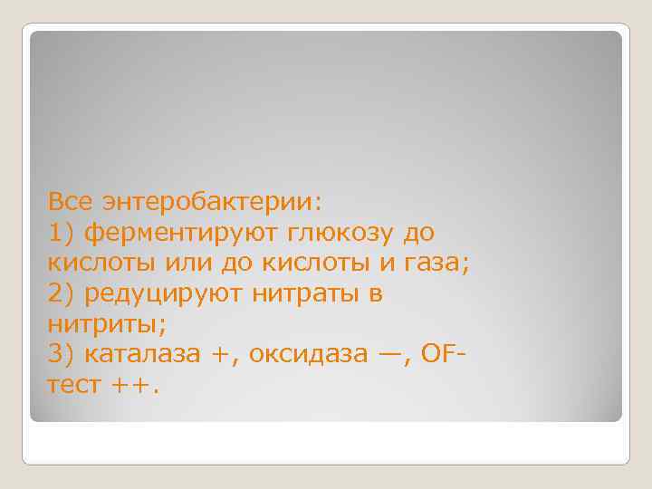 Все энтеробактерии: 1) ферментируют глюкозу до кислоты или до кислоты и газа; 2) редуцируют