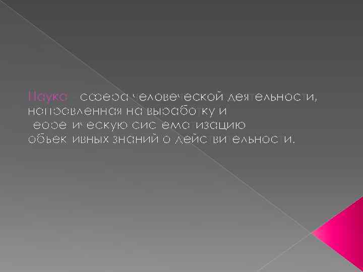 Наука - сфера человеческой деятельности, направленная на выработку и теоретическую систематизацию объективных знаний о