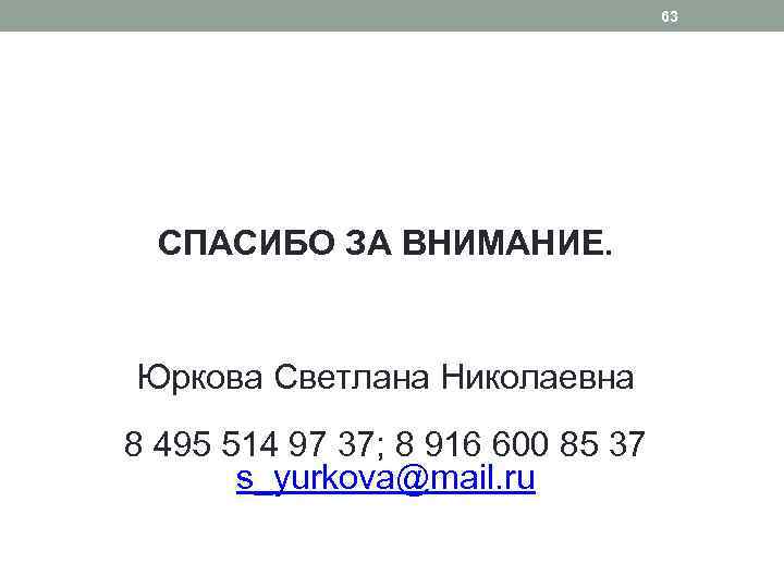       63  СПАСИБО ЗА ВНИМАНИЕ.  Юркова Светлана