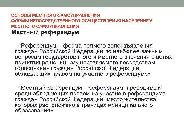 ОСНОВЫ МЕСТНОГО САМОУПРАВЛЕНИЯ ФОРМЫ НЕПОСРЕДСТВЕННОГО ОСУЩЕСТВЛЕНИЯ НАСЕЛЕНИЕМ МЕСТНОГО САМОУПРАВЛЕНИЯ Местный референдум «Референдум – форма