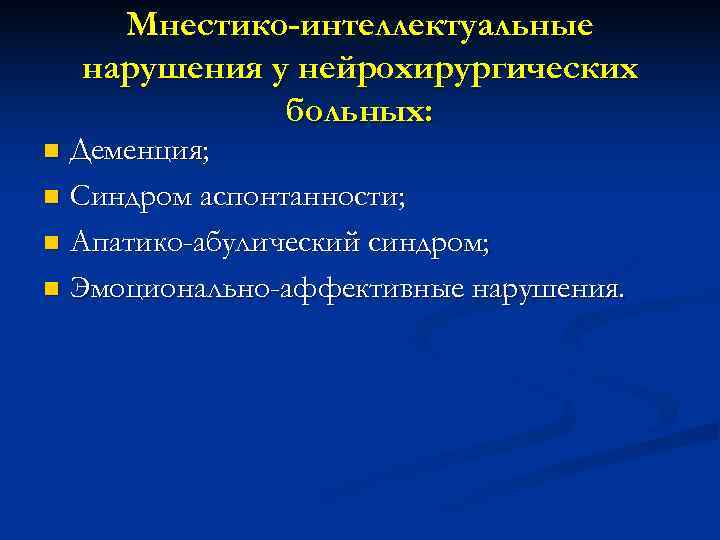 Мнестико-интеллектуальные нарушения у нейрохирургических больных: n Деменция; n Синдром аспонтанности; Мнестико-интеллектуальные нарушения у нейрохирургических больных: n Деменция; n Синдром аспонтанности;
