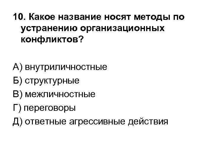 10. Какое название носят методы по  устранению организационных  конфликтов?  А) внутриличностные