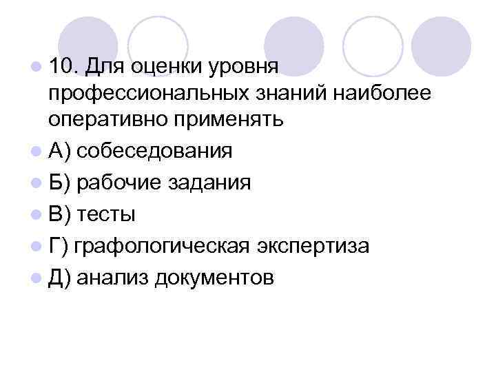 l 10. Для оценки уровня  профессиональных знаний наиболее  оперативно применять l А)