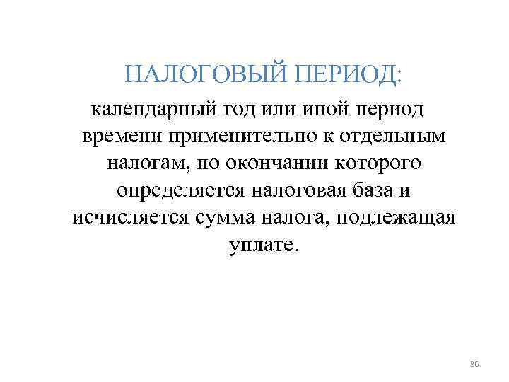 НАЛОГОВЫЙ ПЕРИОД: календарный год или иной период времени применительно к отдельным НАЛОГОВЫЙ ПЕРИОД: календарный год или иной период времени применительно к отдельным